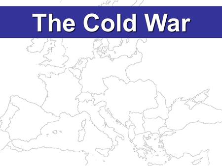 The Cold War The end of WWII caused major changes: