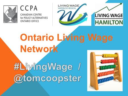 Ontario Living Wage Network. 1.8 million workers amongst working poor in Canada Minimum wage arbitrary, politically driven – does not meet cost of living.