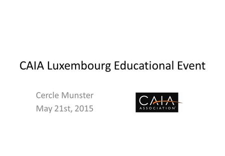 CAIA Luxembourg Educational Event Cercle Munster May 21st, 2015.