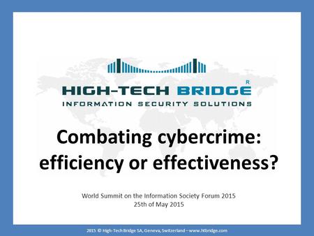 ORIGINAL SWISS ETHICAL HACKING Your texte here …. 2015 © High-Tech Bridge SA, Geneva, Switzerland – www.htbridge.com Combating cybercrime: efficiency or.