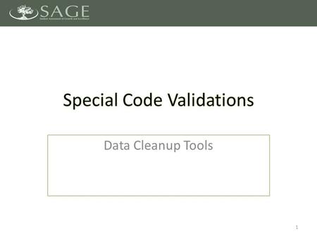 Data Cleanup Tools 1. Close Out 2015 SAGE Testing Overview of Special Codes Management of Special Codes Working with Special Codes – TIDE – ORS Use Cases.