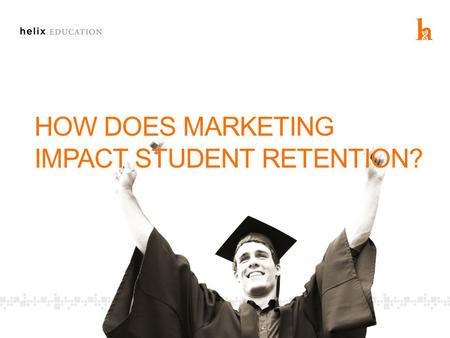 HOW DOES MARKETING IMPACT STUDENT RETENTION?. THE CHALLENGE: Keeping students MOTIVATED.