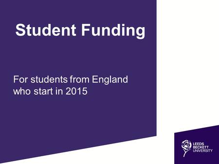 For students from England who start in 2015 Student Funding.