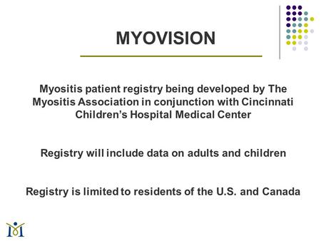 MYOVISION Myositis patient registry being developed by The Myositis Association in conjunction with Cincinnati Children’s Hospital Medical Center Registry.