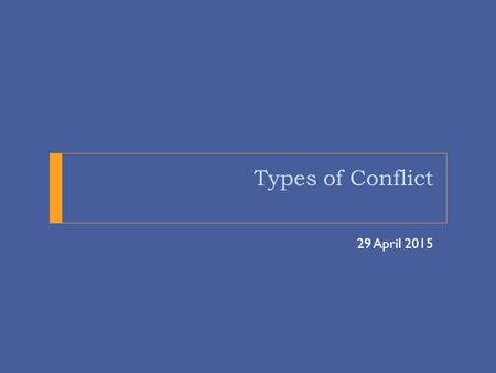 Types of Conflict 29 April 2015. What is Conflict ?  A struggle or clash between opposing characters, forces, or emotions  In basic terms  The problem.