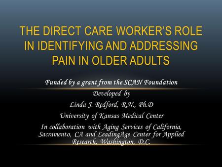 Funded by a grant from the SCAN Foundation Developed by Linda J. Redford, R.N., Ph.D University of Kansas Medical Center In collaboration with Aging Services.