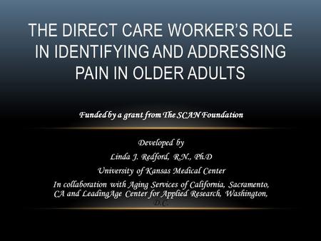 Funded by a grant from The SCAN Foundation Developed by Linda J. Redford, R.N., Ph.D University of Kansas Medical Center In collaboration with Aging Services.