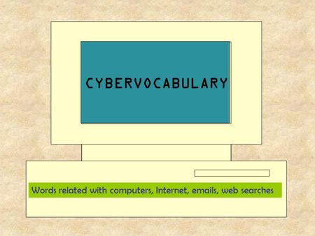 Words related with computers, Internet, emails, web searches CYBERVOCABULARY.