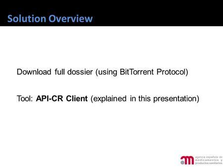 Solution Overview Download full dossier (using BitTorrent Protocol) Tool: API-CR Client (explained in this presentation)