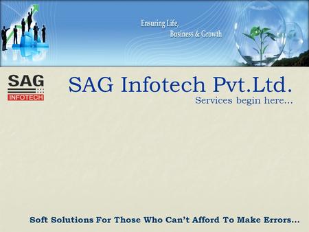 SAG Infotech Pvt.Ltd. Services begin here… Soft Solutions For Those Who Can’t Afford To Make Errors…