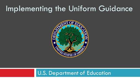 Implementing the Uniform Guidance U.S. Department of Education.