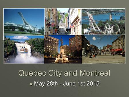 Quebec City and Montreal  May 28th - June 1st 2015.