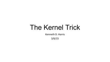The Kernel Trick Kenneth D. Harris 3/6/15.