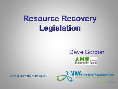 Resource Recovery Legislation Dave Gordon MWA Spring Workshop May 2015.