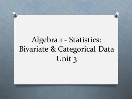 Algebra 1 - Statistics: Bivariate & Categorical Data Unit 3