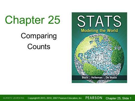 1-1 Copyright © 2015, 2010, 2007 Pearson Education, Inc. Chapter 25, Slide 1 Chapter 25 Comparing Counts.