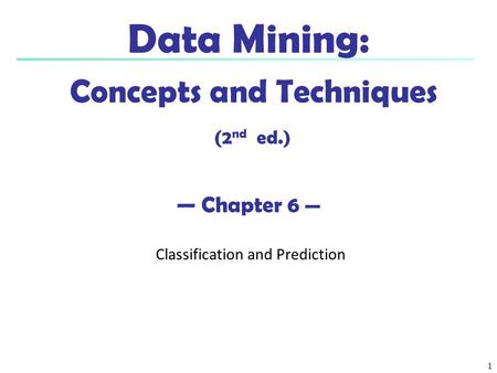 Data Mining: Concepts and Techniques (2nd ed.) — Chapter 6 —