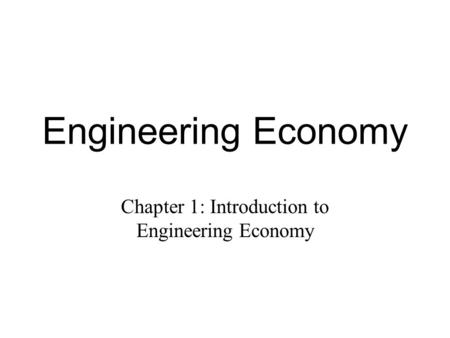 Chapter 1: Introduction to Engineering Economy