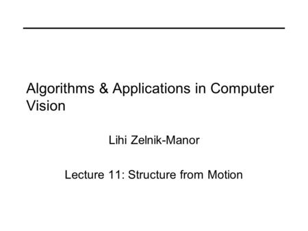 Algorithms & Applications in Computer Vision Lihi Zelnik-Manor Lecture 11: Structure from Motion.