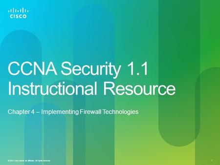 © 2012 Cisco and/or its affiliates. All rights reserved. 1 CCNA Security 1.1 Instructional Resource Chapter 4 – Implementing Firewall Technologies.