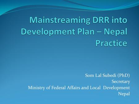 Mainstreaming DRR into Development Plan – Nepal Practice