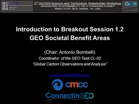 Introduction to Breakout Session 1.2 GEO Societal Benefit Areas (Chair: Antonio Bombelli) Coordinator of the GEO Task CL-02 “Global Carbon Observations.