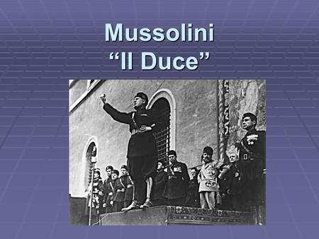Mussolini “Il Duce”.  A. Conditions in Italy  1. Severe economic & political problems  2. Trade declined, taxes rose  3. Extreme unrest among the.
