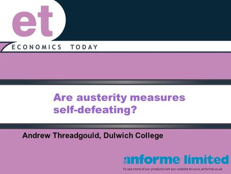 Are austerity measures self-defeating? To see more of our products visit our website at www.anforme.co.uk Andrew Threadgould, Dulwich College.