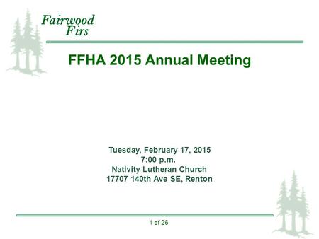 Fairwood Firs Fairwood Firs Fairwood Firs Fairwood Firs 1 of 26 FFHA 2015 Annual Meeting Tuesday, February 17, 2015 7:00 p.m. Nativity Lutheran Church.