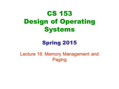 CS 153 Design of Operating Systems Spring 2015