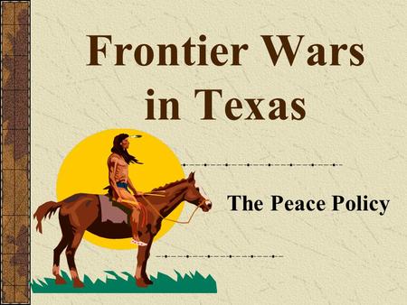 Frontier Wars in Texas The Peace Policy.