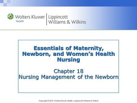Essentials of Maternity, Newborn, and Women’s Health Nursing Chapter 18 Nursing Management of the Newborn.