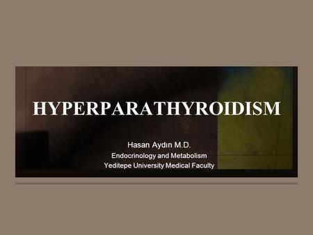 HYPERPARATHYROIDISM Hasan Aydın M.D. Endocrinology and Metabolism Yeditepe University Medical Faculty.