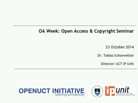 P OA Week: Open Access & Copyright Seminar 23 October 2014 Dr. Tobias Schonwetter Director: UCT IP Unit.
