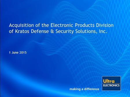 Acquisition of the Electronic Products Division of Kratos Defense & Security Solutions, Inc. 1 June 2015 Good morning everyone and thank you for joining.