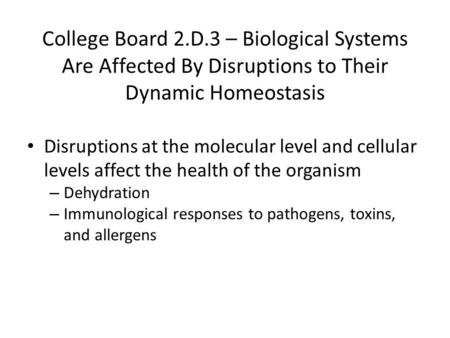 College Board 2.D.3 – Biological Systems Are Affected By Disruptions to Their Dynamic Homeostasis Disruptions at the molecular level and cellular levels.