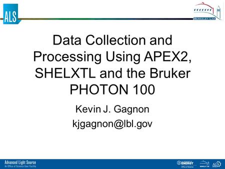 Data Collection and Processing Using APEX2, SHELXTL and the Bruker PHOTON 100 Kevin J. Gagnon
