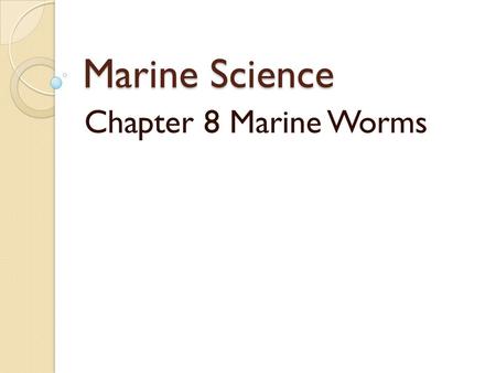 Marine Science Chapter 8 Marine Worms.