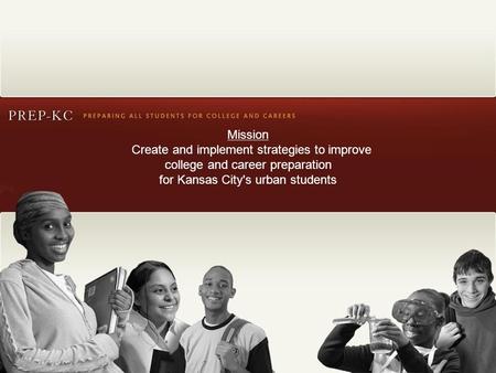 Mission Create and implement strategies to improve college and career preparation for Kansas City's urban students.