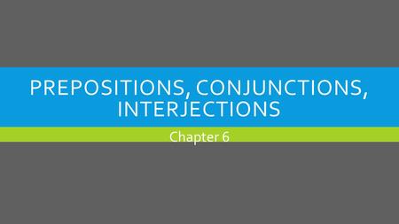 Prepositions, Conjunctions, interjections