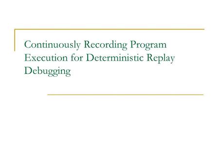 Continuously Recording Program Execution for Deterministic Replay Debugging.