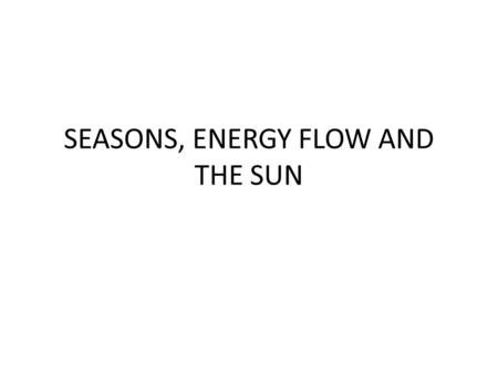 SEASONS, ENERGY FLOW AND THE SUN