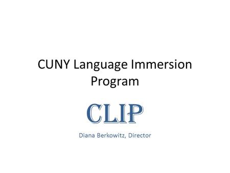 CUNY Language Immersion Program CLIP Diana Berkowitz, Director.