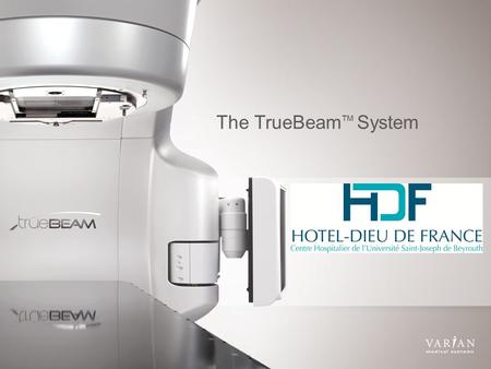 The TrueBeam System ™ Clinic Name Presenter’s name Clinic location