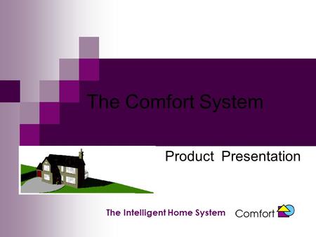 The Comfort System Product Presentation The Intelligent Home System.