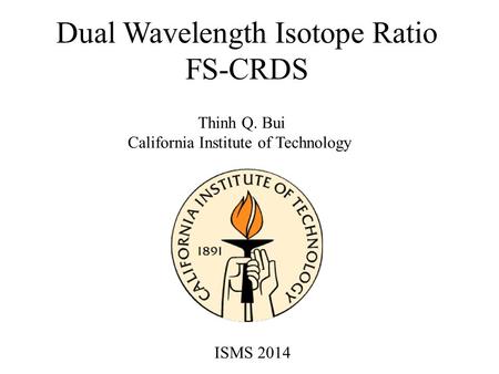 Dual Wavelength Isotope Ratio FS-CRDS Thinh Q. Bui California Institute of Technology ISMS 2014.