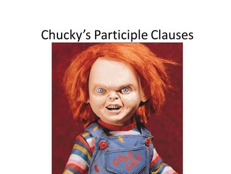 Chucky’s Participle Clauses. Complete the sentences below using the present participles (gerunds) in the box. 1.They spent 3 hours ___________ the fake.