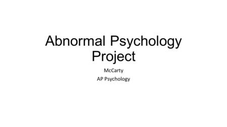Abnormal Psychology Project McCarty AP Psychology.