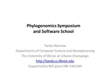 Phylogenomics Symposium and Software School Tandy Warnow Departments of Computer Science and Bioengineering The University of Illinois at Urbana-Champaign.