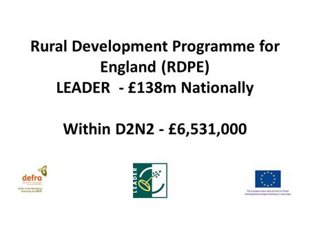 Rural Development Programme for England (RDPE) LEADER - £138m Nationally Within D2N2 - £6,531,000.